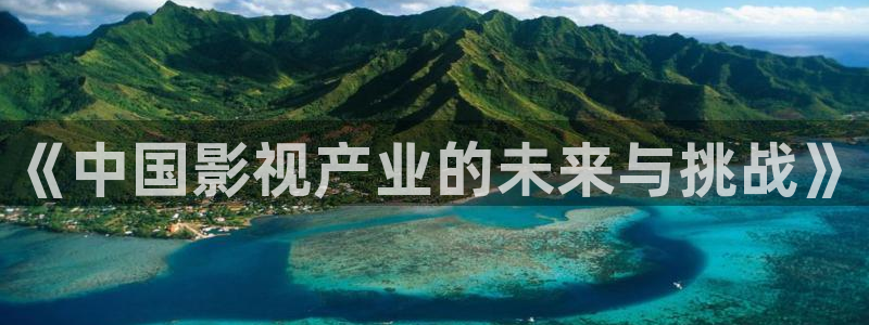 日本倫理影院我不卡：《中國影視產業的未來與挑戰》